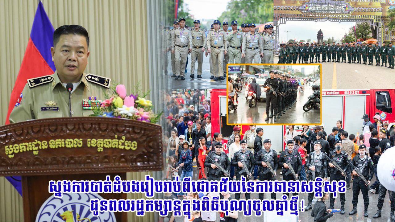 ស្នងការបាត់ដំបងរៀបរាប់ពីជោគជ័យនៃការធានាសន្តិសុខជូនពលរដ្ឋកម្សាន្តក្នុងពិធីបុណ្យចូលឆ្នាំថ្មី!